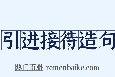 引进接待造句是什么意思的图片